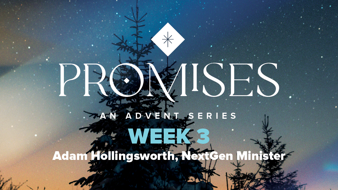 Advent 2023 – Promises | Week 3 – Adam Hollingsworth
