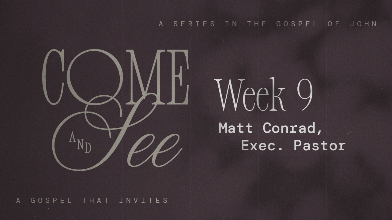 Come & See | Week 9 – Matt Conrad