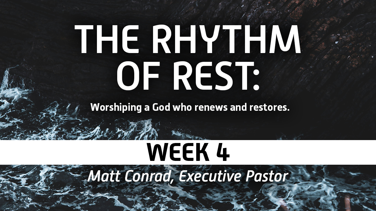 Rhythm of Rest | Week 4 – Matt Conrad